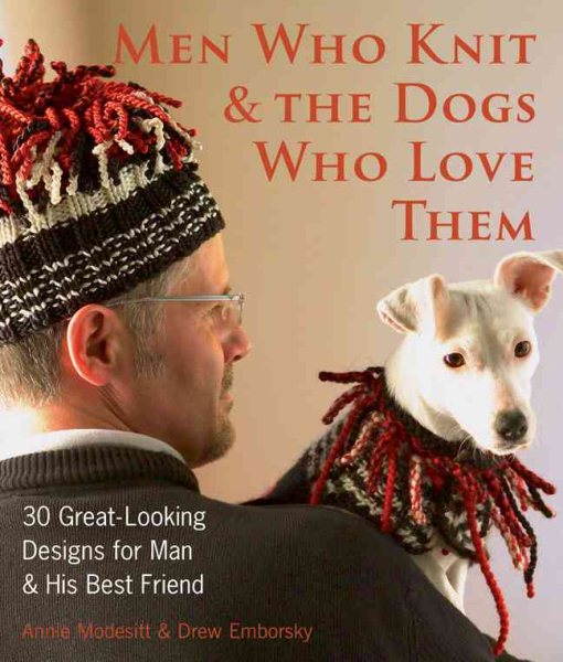 Men Who Knit & The Dogs Who Love Them: 30 Great-Looking Designs for Man & His Best Friend cover