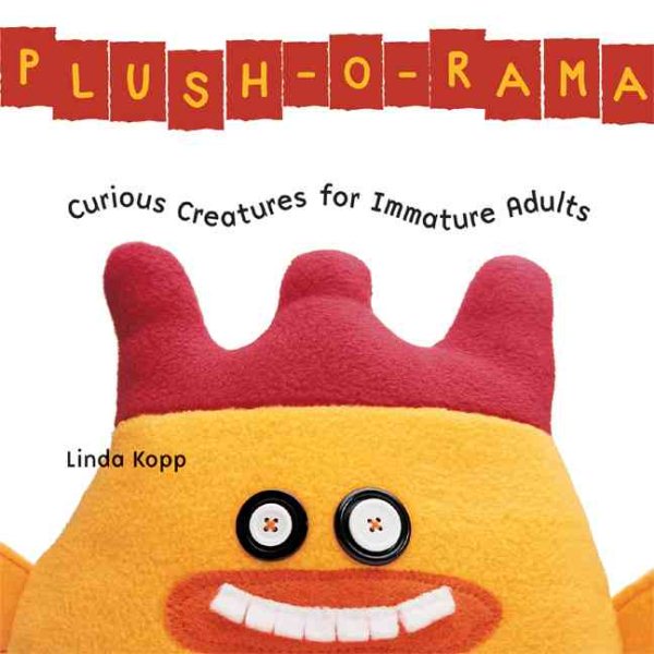 Plush-o-Rama: Curious Creatures for Immature Adults cover