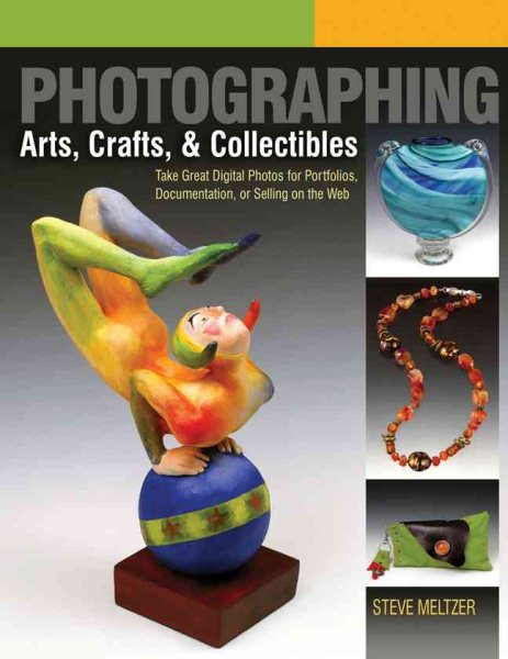 Photographing Arts, Crafts & Collectibles: Take Great Digital Photos for Portfolios, Documentation, or Selling on the Web (A Lark Photography Book) cover