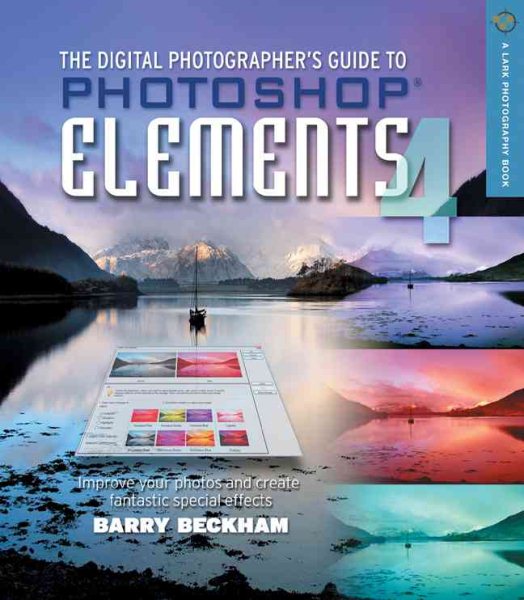 The Digital Photographer's Guide to Photoshop Elements 4: Improve Your Photographs and Create Fantastic Special Effects (Lark Photography Book) cover