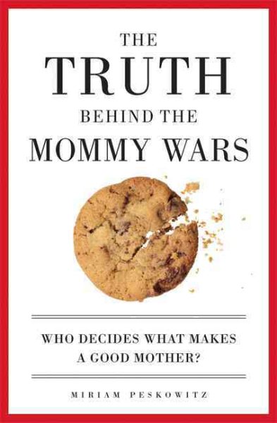 The Truth Behind the Mommy Wars: Who Decides What Makes a Good Mother?