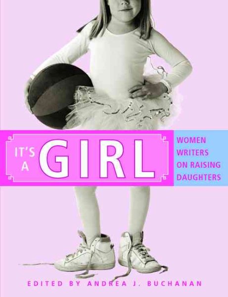 It's a Girl: Women Writers on Raising Daughters cover