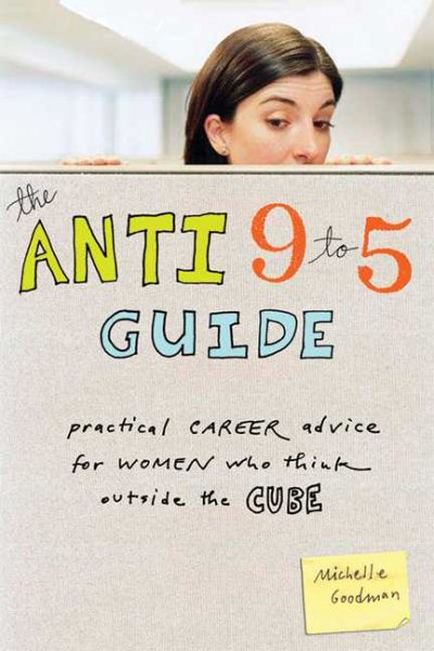 The Anti 9-to-5 Guide: Practical Career Advice for Women Who Think Outside the Cube cover