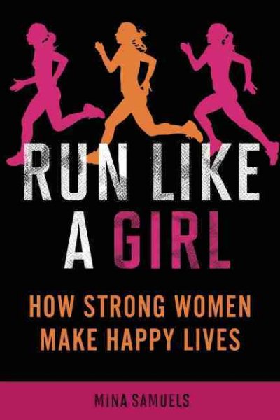 Run Like a Girl: How Strong Women Make Happy Lives cover