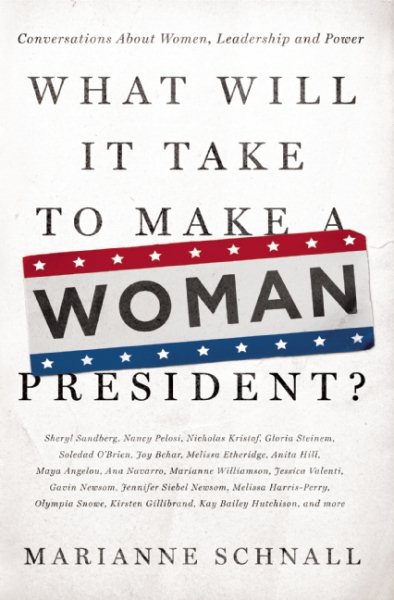 What Will It Take to Make A Woman President?: Conversations About Women, Leadership and Power cover