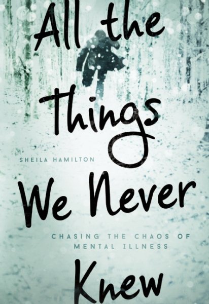All the Things We Never Knew: Chasing the Chaos of Mental Illness cover