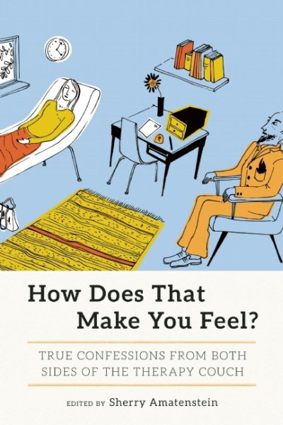 How Does That Make You Feel?: True Confessions from Both Sides of the Therapy Couch cover