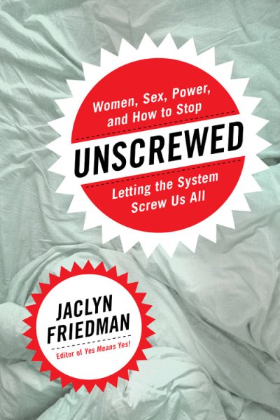 Unscrewed: Women, Sex, Power, and How to Stop Letting the System Screw Us All cover