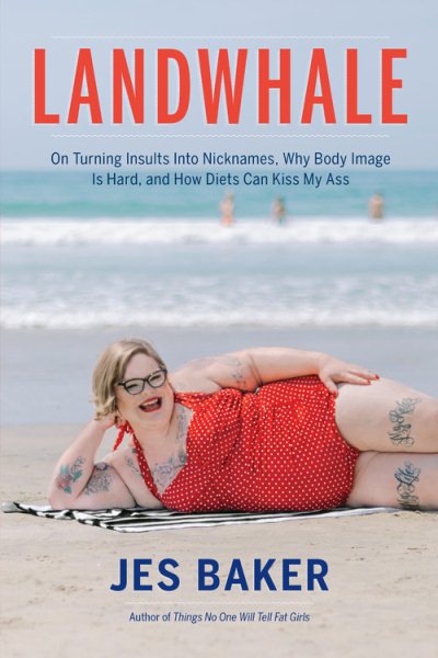Landwhale: On Turning Insults Into Nicknames, Why Body Image Is Hard, and How Diets Can Kiss My Ass cover