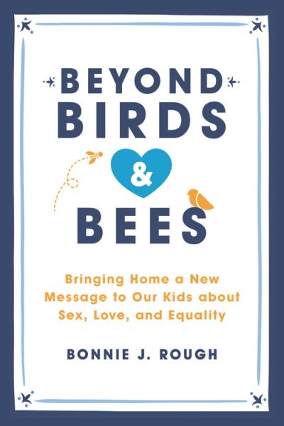 Beyond Birds and Bees: Bringing Home a New Message to Our Kids About Sex, Love, and Equality cover