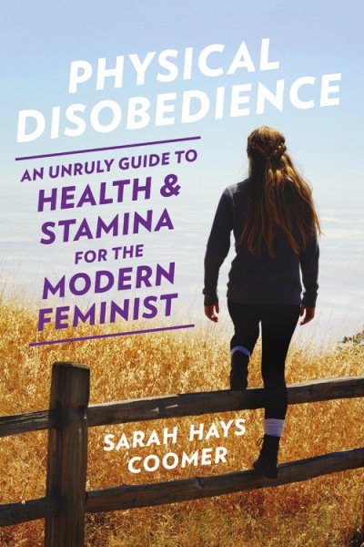Physical Disobedience: An Unruly Guide to Health and Stamina for the Modern Feminist cover