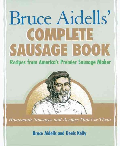 Bruce Aidells's Complete Sausage Book : Recipes from America's Premium Sausage Maker cover