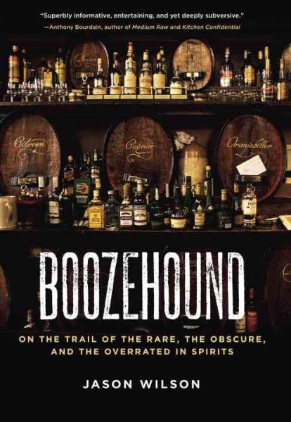 Boozehound: On the Trail of the Rare, the Obscure, and the Overrated in Spirits [A Travel and Cocktail Recipe Book] cover
