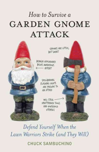 How to Survive a Garden Gnome Attack: Defend Yourself When the Lawn Warriors Strike (And They Will) cover