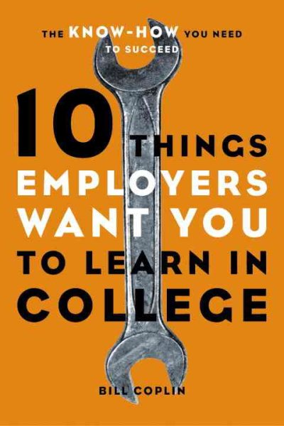 10 Things Employers Want You to Learn in College: The Know-How You Need to Succeed cover