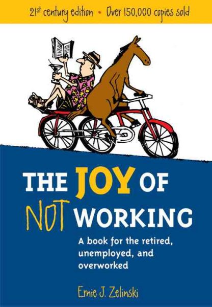 The Joy of Not Working: A Book for the Retired, Unemployed and Overworked- 21st Century Edition cover