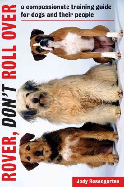 Rover, Don't Roll Over: A Compassionate Training Guide for Dogs and Their People cover