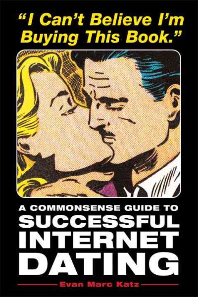 I Can't Believe I'm Buying This Book: A Commonsense Guide to Successful Internet Dating cover