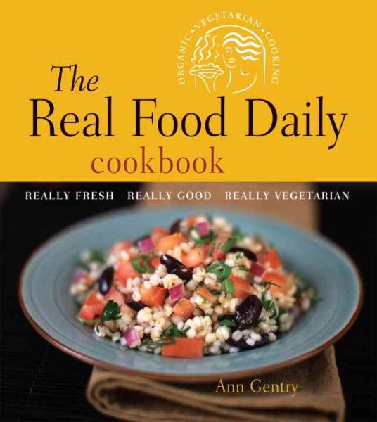 The Real Food Daily Cookbook: Really Fresh, Really Good, Really Vegetarian cover