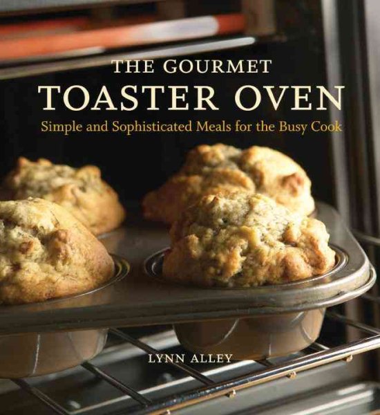 The Gourmet Toaster Oven: Simple and Sophisticated Meals for the Busy Cook [A Cookbook] cover