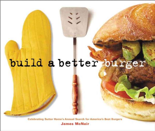 Build a Better Burger: Celebrating Sutter Home's Annual Search for America's Best Burgers cover