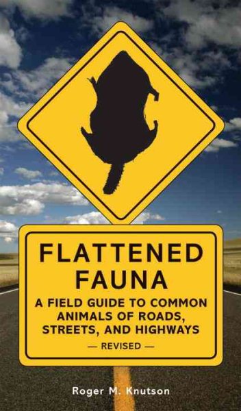 Flattened Fauna, Revised: A Field Guide to Common Animals of Roads, Streets, and Highways cover
