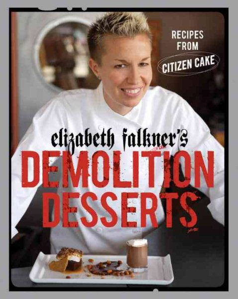 Elizabeth Falkner's Demolition Desserts: Recipes from Citizen Cake [A Baking Book] cover