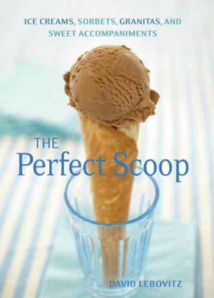 Perfect Scoop: Ice Creams, Sorbets, Granitas, and Sweet Accompaniments cover