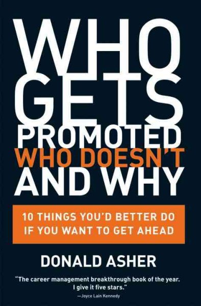 Who Gets Promoted, Who Doesn't, and Why: 10 Things You'd Better Do If You Want to Get Ahead