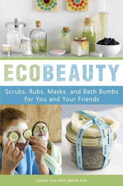 EcoBeauty: Scrubs, Rubs, Masks, and Bath Bombs for You and Your Friends cover