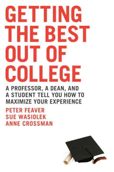 Getting the Best Out of College: A Professor, a Dean, a Student Tell You How to Maximize Your Experience cover
