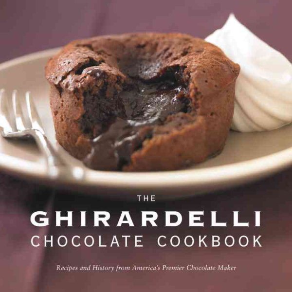 The Ghirardelli Chocolate Cookbook: Recipes and History from America's Premier Chocolate Maker cover