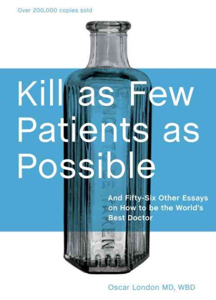 Kill as Few Patients as Possible: And Fifty-Six Other Essays on How to Be the World's Best Doctor cover