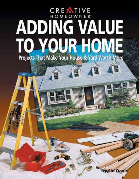 Adding Value to Your Home: Projects That Make Your House & Yard Worth More cover
