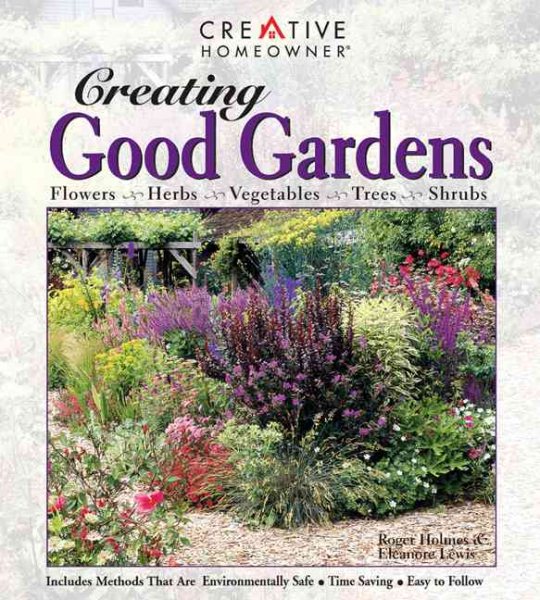Creating Good Gardens: Flowers, Herbs, Vegetables, Trees, Shrubs cover