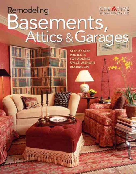Remodeling Basements, Attics & Garages: Step-by-Step Projects for Adding Space Without Adding On cover