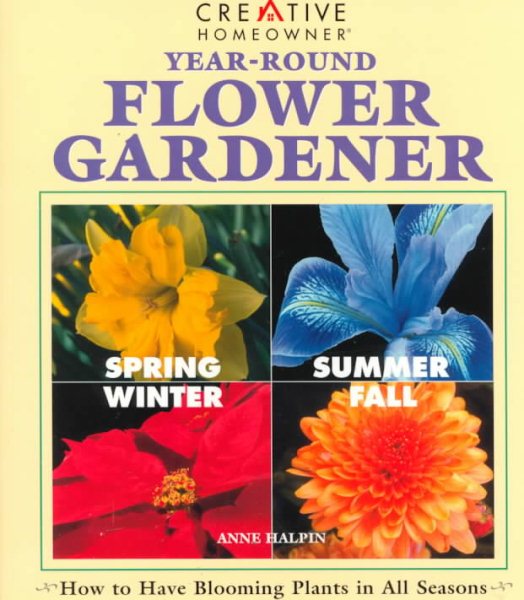 Year-Round Flower Gardener: How to Have Blooming Plants in All Seasons cover