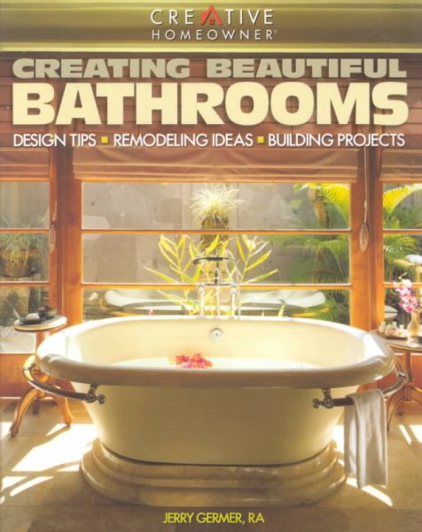 Creating Beautiful Bathrooms: Design Tips, Remodeling Ideas, Building Projects cover