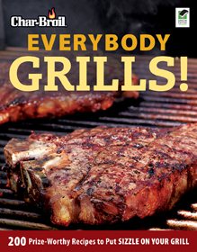 Char-Broil Everybody Grills!: 200 Prize-Worthy Recipes to Put Sizzle on Your Grill (Creative Homeowner) Includes Easy-to-Follow Tips & Tricks for Grilling, Smoking, & Low-and-Slow BBQ, and 250 Photos cover