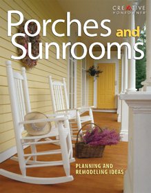 Porches and Sunrooms: Planning and Remodeling Ideas (Creative Homeowner) Inspiration to Add a Porch, Three-Season Room, or Conservatory to Your Home, or Convert an Existing One (Home Improvement) cover