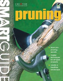 Smart Guide: Pruning (Creative Homeowner) Learn Pro Pruning Secrets, Master Techniques for All Types of Plants, and Create a Healthier Landscape with Over 350 Photos and Step-by-Step Instructions
