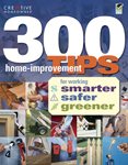 300 Home-Improvement Tips for Working Smarter, Safer, Greener cover