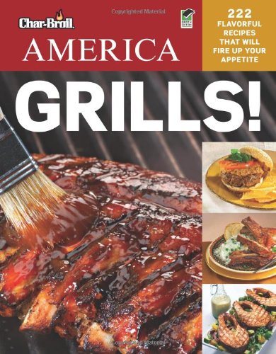 Char-Broil America Grills! 222 Flavorful Recipes That Will Fire Up Your Appetite (Creative Homeowner) Delicious, Easy-to-Follow Recipes for Snacks, Mains, Sides, & Desserts, with Over 250 Photos