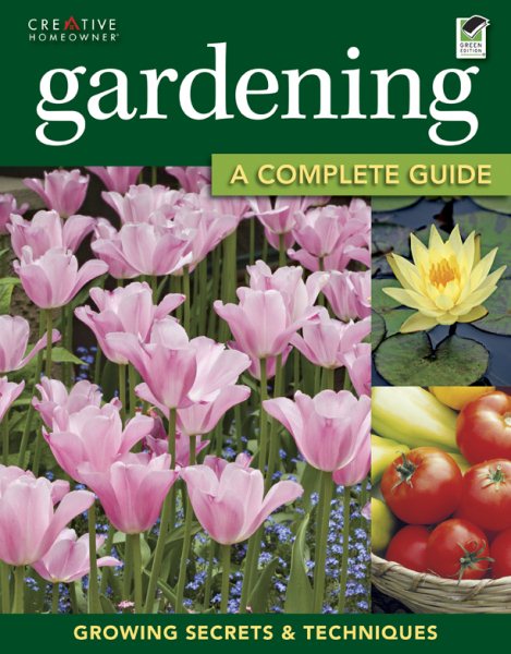 Gardening: The Complete Guide: Growing Secrets & Techniques (Creative Homeowner) Includes Directories on Annuals, Perennials, Bulbs, Biennials, Water-Garden Plants, Herbs, Vines, Fruits, & Vegetables cover