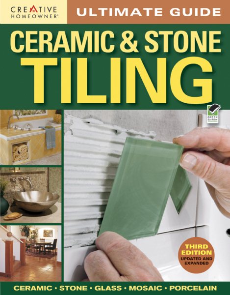 Ultimate Guide: Ceramic & Stone Tiling, Third Edition, Updated and Expanded (Creative Homeowner) Step-by-Step Guide to Tile Installations, including Glass, Mosaic, & Porcelain (Home Improvement) cover