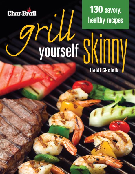 Char-Broil's Grill Yourself Skinny (Creative Homeowner) 130 Delicious Grilling Recipes from Breakfast Pizza to Rack of Lamb, with Calories, Protein, Fat and Other Nutritional Facts for Each Recipe cover
