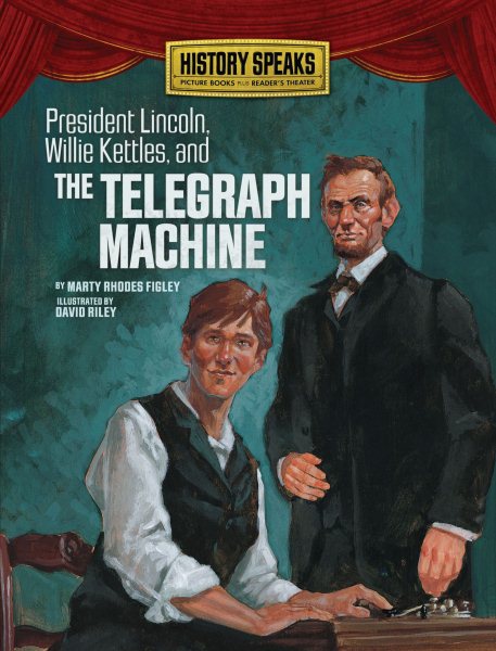 President Lincoln, Willie Kettles, and the Telegraph Machine (History Speaks: Picture Books Plus Reader's Theater) cover