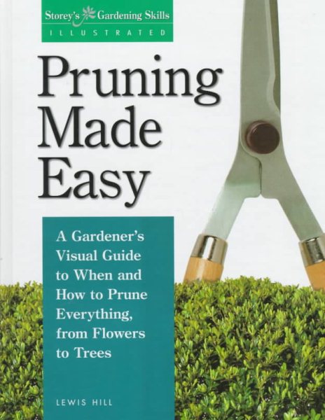 Pruning Made Easy: A Gardener's Visual Guide to When and How to Prune Everything, from Flowers to Trees (Storey's Gardening Skills Illustrated) cover