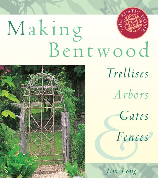 Making Bentwood Trellises, Arbors, Gates & Fences (Rustic Home Series) cover