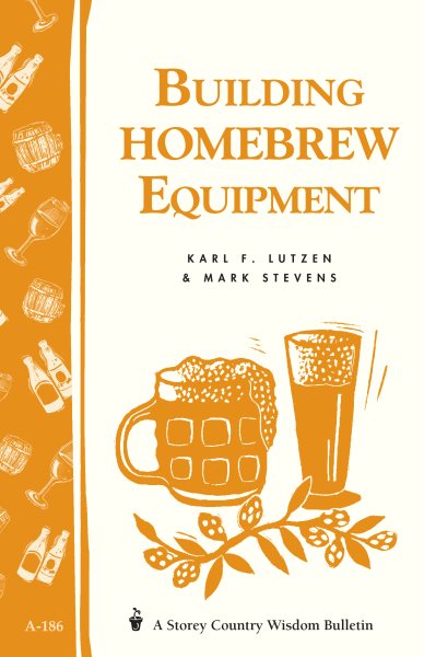 Building Homebrew Equipment: Storey's Country Wisdom Bulletin A-186 (Storey Country Wisdom Bulletin)